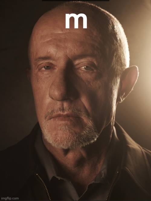 Breaking Bad mike | m | image tagged in breaking bad mike | made w/ Imgflip meme maker