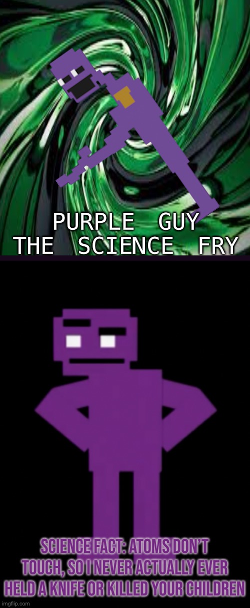 Science fact presents, BILL NYE BUT PURPLE GUY | PURPLE GUY THE SCIENCE FRY; SCIENCE FACT: ATOMS DON’T TOUCH, SO I NEVER ACTUALLY EVER HELD A KNIFE OR KILLED YOUR CHILDREN | image tagged in bill nye,is,purple guy,wow,fnaf,memes | made w/ Imgflip meme maker