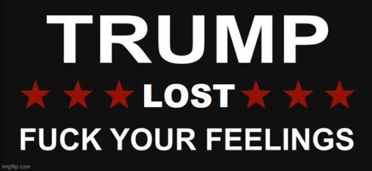 TRUMP LOST! | image tagged in get lost,donald trump the clown,hurt feelings,depression sadness hurt pain anxiety,sore loser,losers | made w/ Imgflip meme maker