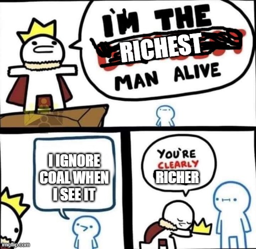 Dumbest Man Alive Blank | RICHEST; I IGNORE COAL WHEN I SEE IT; RICHER | image tagged in dumbest man alive blank,richest,funny memes,minecraft | made w/ Imgflip meme maker