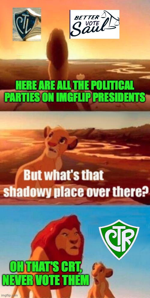 I voted CRT once, never again | HERE ARE ALL THE POLITICAL PARTIES ON IMGFLIP PRESIDENTS; OH THAT'S CRT, NEVER VOTE THEM | image tagged in simba shadowy place,ctr,crt,britishmormon,is,incognitoguy | made w/ Imgflip meme maker