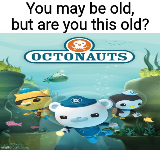 One of my favourite shows as a kid | You may be old, but are you this old? | image tagged in blank white template | made w/ Imgflip meme maker