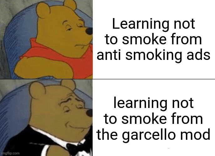 Tight bars little man | Learning not to smoke from anti smoking ads; learning not to smoke from the garcello mod | image tagged in memes,tuxedo winnie the pooh,friday night funkin | made w/ Imgflip meme maker
