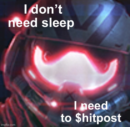 viper | I don’t need sleep I need to $hitpost | image tagged in viper | made w/ Imgflip meme maker