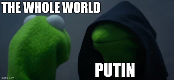 Evil Putin | THE WHOLE WORLD; PUTIN | image tagged in memes,evil kermit | made w/ Imgflip meme maker