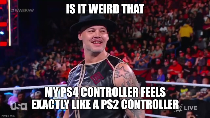 i used to have a ps2, so ik what a ps2 controller feels like | IS IT WEIRD THAT; MY PS4 CONTROLLER FEELS EXACTLY LIKE A PS2 CONTROLLER | image tagged in baron corbin | made w/ Imgflip meme maker