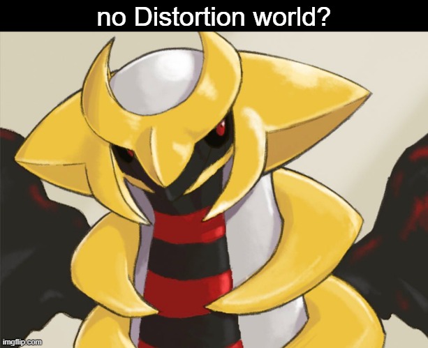 no Distortion world? | image tagged in giratina,no bitches | made w/ Imgflip meme maker