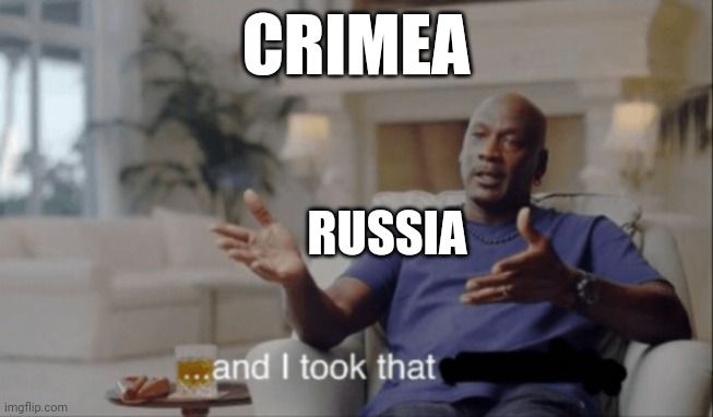 And I took that. | CRIMEA; RUSSIA | image tagged in and i took that | made w/ Imgflip meme maker