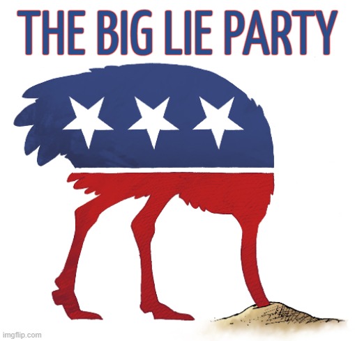 The BIG LIE Party | THE BIG LIE PARTY | image tagged in gop,trash,party of hate,head in sand,lying,scumbag republicans | made w/ Imgflip meme maker