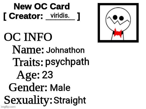 New OC Card (ID) | viridis. Johnathon; psychpath; 23; Male; Straight | image tagged in new oc card id | made w/ Imgflip meme maker