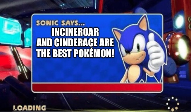 Sonic Says | INCINEROAR AND CINDERACE ARE THE BEST POKÉMON! | image tagged in sonic says | made w/ Imgflip meme maker