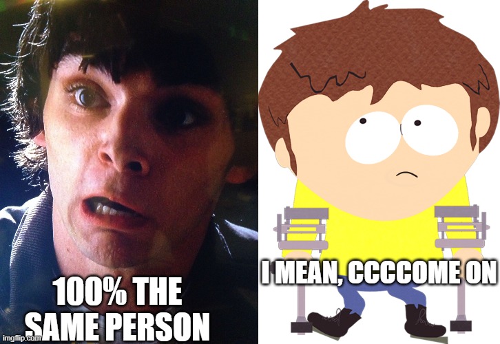 Never seen these 2 in the same room together. Just sayin. | I MEAN, CCCCOME ON; 100% THE SAME PERSON | image tagged in walter junior breaking bad shocked surprised scared no way,jimmy south park,breaking bad,south park,memes | made w/ Imgflip meme maker
