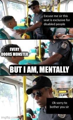 Roblox doors mongers disabled | EVERY DOORS MONSTER; BUT I AM, MENTALLY | image tagged in disabled seat,roblox meme,roblox | made w/ Imgflip meme maker