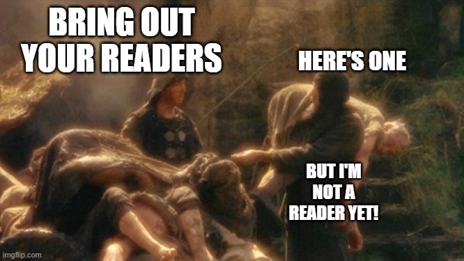 Bringoutyourreaders | BRING OUT YOUR READERS; HERE'S ONE; BUT I'M NOT A READER YET! | image tagged in holy grail bring out your dead memes | made w/ Imgflip meme maker