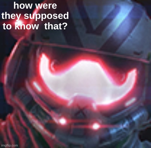 viper | how were they supposed to know  that? | image tagged in viper | made w/ Imgflip meme maker