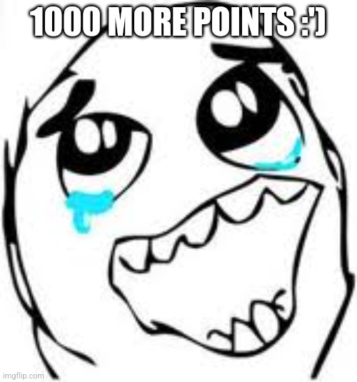 Tears Of Joy | 1000 MORE POINTS :') | image tagged in memes,tears of joy | made w/ Imgflip meme maker