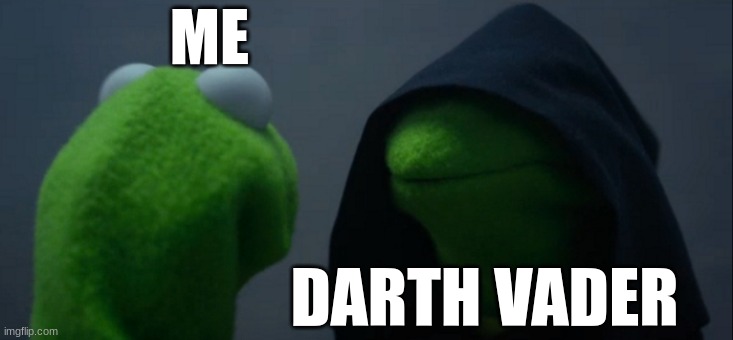 im not in love with this emo boy | ME; DARTH VADER | image tagged in memes,evil kermit | made w/ Imgflip meme maker