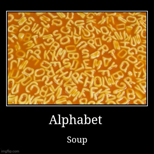 Alphabet soup | image tagged in funny,demotivationals | made w/ Imgflip demotivational maker