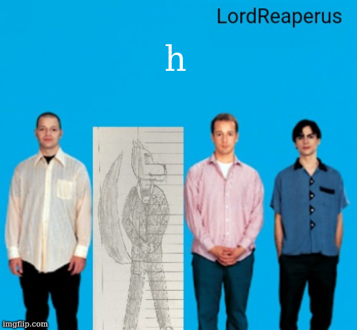 LordReaperus announcement temp | h | image tagged in lordreaperus announcement temp | made w/ Imgflip meme maker