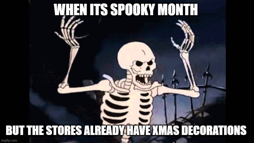 Spooky Skeleton | WHEN ITS SPOOKY MONTH; BUT THE STORES ALREADY HAVE XMAS DECORATIONS | image tagged in spooky skeleton,christmas,christmas decorations,halloween,funny,meme | made w/ Imgflip meme maker