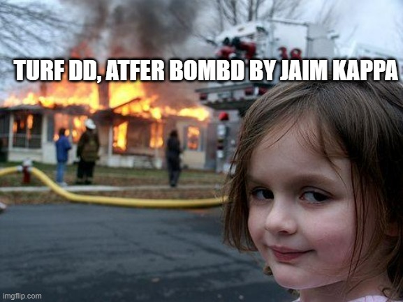 Disaster Girl Meme | TURF DD, ATFER BOMBD BY JAIM KAPPA | image tagged in memes,disaster girl | made w/ Imgflip meme maker