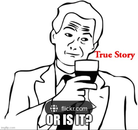 True story | OR IS IT? | image tagged in true story | made w/ Imgflip meme maker