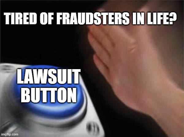 Blank Nut Button Meme | TIRED OF FRAUDSTERS IN LIFE? LAWSUIT BUTTON | image tagged in memes,blank nut button | made w/ Imgflip meme maker