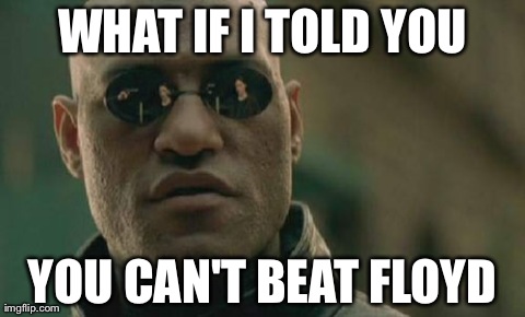 Matrix Morpheus Meme | WHAT IF I TOLD YOU YOU CAN'T BEAT FLOYD | image tagged in memes,matrix morpheus | made w/ Imgflip meme maker