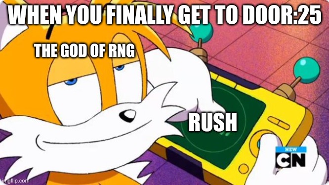 Smug Tails | WHEN YOU FINALLY GET TO DOOR:25; THE GOD OF RNG; RUSH | image tagged in smug tails | made w/ Imgflip meme maker