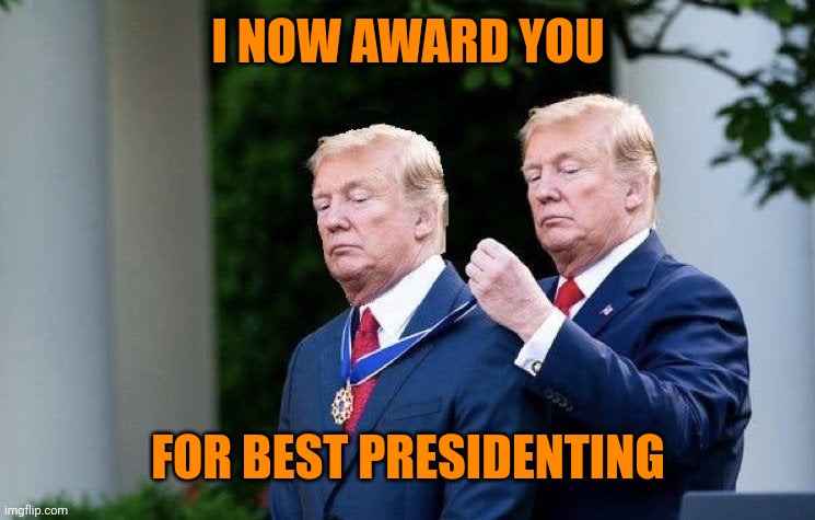 Trump Medal | I NOW AWARD YOU FOR BEST PRESIDENTING | image tagged in trump medal | made w/ Imgflip meme maker