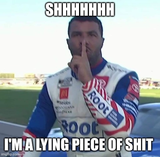 Remember when he claimed nascar was racist and wanted to lynch him cause he saw a garage door pull? Suspended. | SHHHHHHH; I'M A LYING PIECE OF SHIT | image tagged in bubba wallace hush | made w/ Imgflip meme maker
