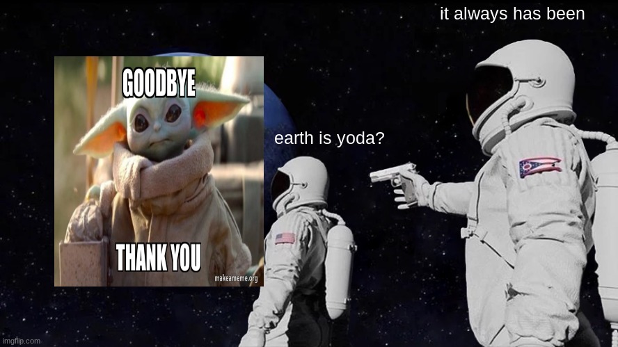 yoda earth | it always has been; earth is yoda? | image tagged in memes,always has been | made w/ Imgflip meme maker