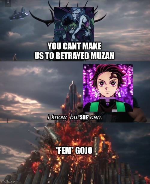 Y/n gojo the demon magnet | YOU CAN'T MAKE US TO BETRAYED MUZAN; *SHE*; *FEM* GOJO | image tagged in you can't defeat me,demon slayer,her eyes,quotev | made w/ Imgflip meme maker