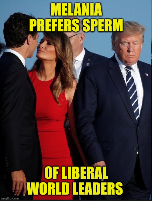 distracted wife | MELANIA PREFERS SPERM OF LIBERAL WORLD LEADERS | image tagged in distracted wife | made w/ Imgflip meme maker