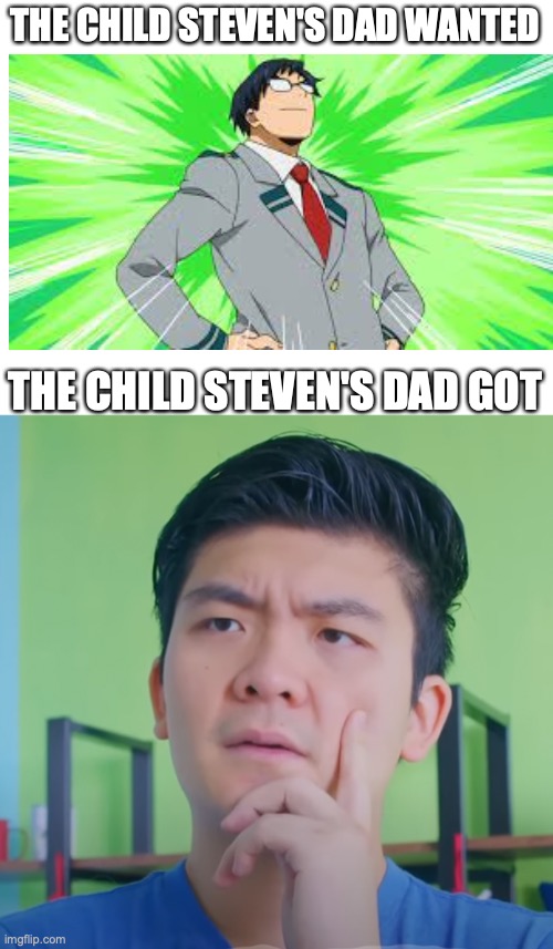 Steven in a nutshell | THE CHILD STEVEN'S DAD WANTED; THE CHILD STEVEN'S DAD GOT | image tagged in blank white template,steven he,mha,anime,StevenHe | made w/ Imgflip meme maker