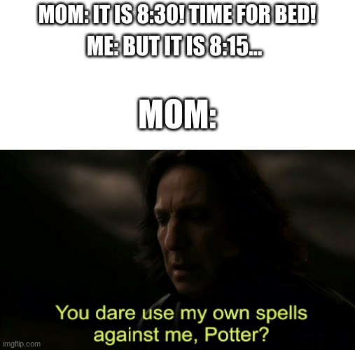 I wonder... | MOM: IT IS 8:30! TIME FOR BED! ME: BUT IT IS 8:15... MOM: | image tagged in you dare use my own spells against me | made w/ Imgflip meme maker