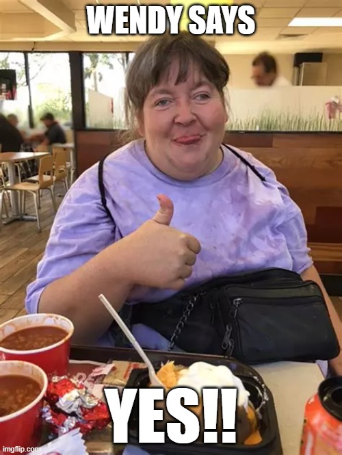 Wendy says YES | WENDY SAYS; YES!! | image tagged in funny | made w/ Imgflip meme maker