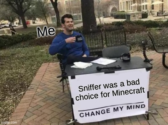 Change My Mind Meme | Me; Sniffer was a bad choice for Minecraft | image tagged in memes,change my mind,minecraft | made w/ Imgflip meme maker
