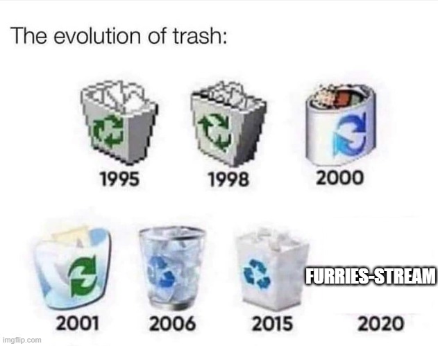 The evolution of trash | FURRIES-STREAM | image tagged in the evolution of trash | made w/ Imgflip meme maker