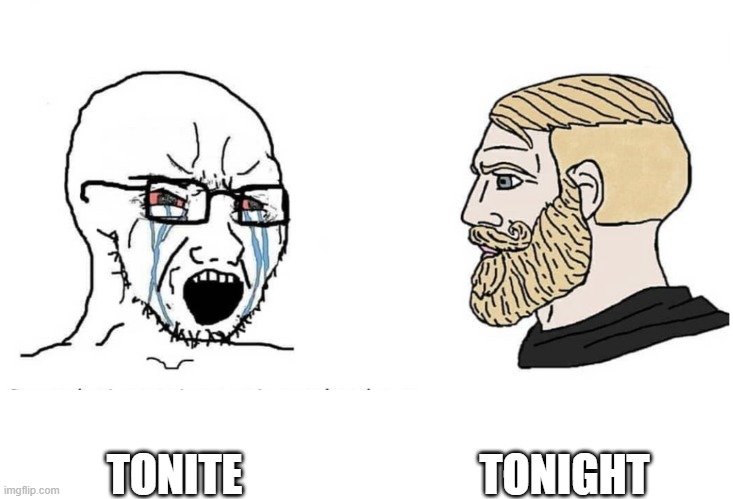 Soyboy Vs Yes Chad | TONITE TONIGHT | image tagged in soyboy vs yes chad | made w/ Imgflip meme maker
