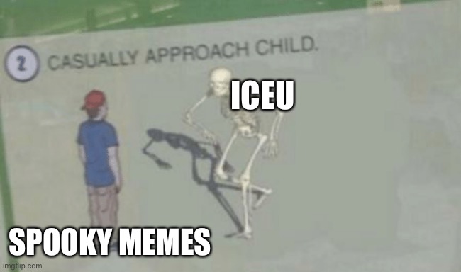 Casually Approach Child | ICEU; SPOOKY MEMES | image tagged in casually approach child | made w/ Imgflip meme maker