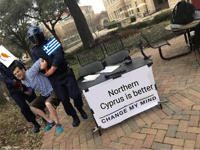 Greek Cyprus is the best Cyprus |  Northern Cyprus is better | image tagged in change my mind guy arrested,memes,politics lol,geography,cyprus,greece | made w/ Imgflip meme maker