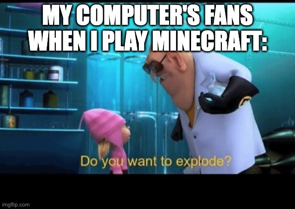 Literally every macbook | MY COMPUTER'S FANS WHEN I PLAY MINECRAFT: | image tagged in do you want to explode | made w/ Imgflip meme maker