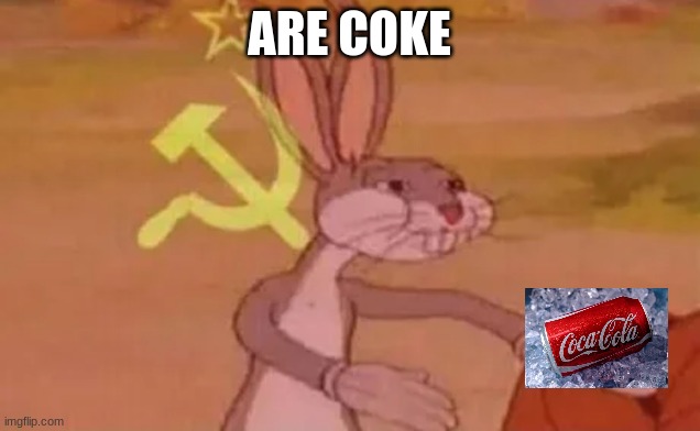 Bugs bunny communist | ARE COKE | image tagged in bugs bunny communist | made w/ Imgflip meme maker