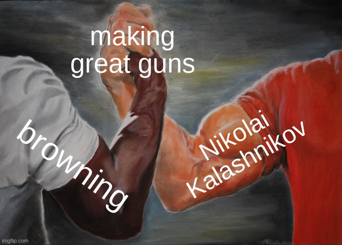 Epic Handshake | making great guns; Nikolai Kalashnikov; browning | image tagged in memes,epic handshake | made w/ Imgflip meme maker