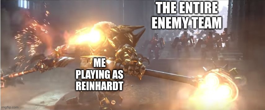 My time as come... B E E R!!! | THE ENTIRE ENEMY TEAM; ME PLAYING AS REINHARDT | image tagged in overwatch balderich | made w/ Imgflip meme maker