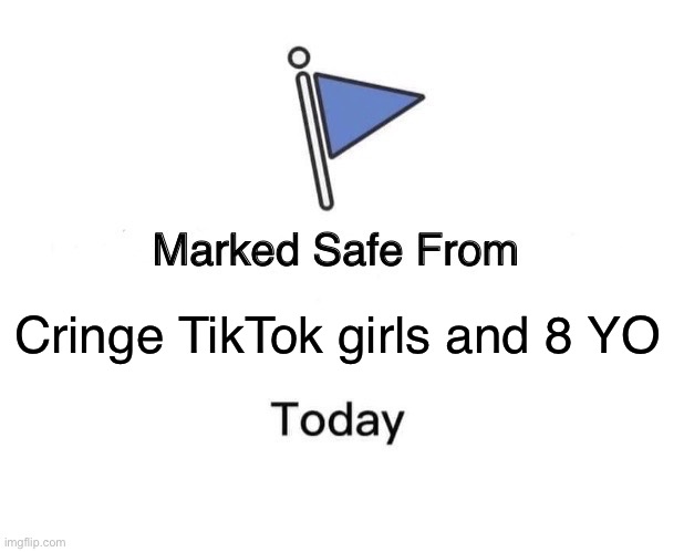 I NEED This as a button | Cringe TikTok girls and 8 YO | image tagged in memes,marked safe from | made w/ Imgflip meme maker