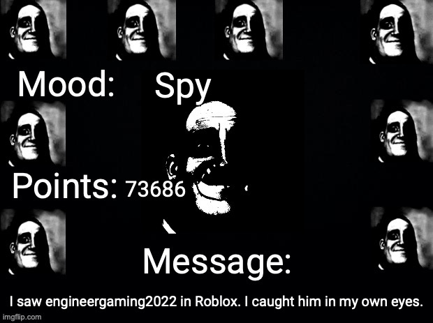 I spotted him, let me know why he was here. | Spy; 73686; I saw engineergaming2022 in Roblox. I caught him in my own eyes. | image tagged in justahappytrollonimgflip3 announcement template | made w/ Imgflip meme maker