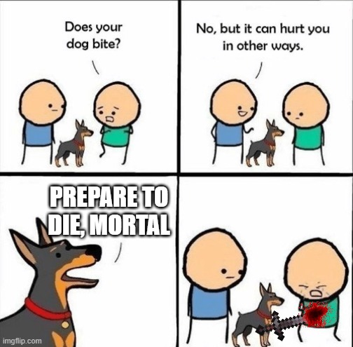 All minecraft pros be like | PREPARE TO DIE, MORTAL | image tagged in does your dog bite,minecraft | made w/ Imgflip meme maker