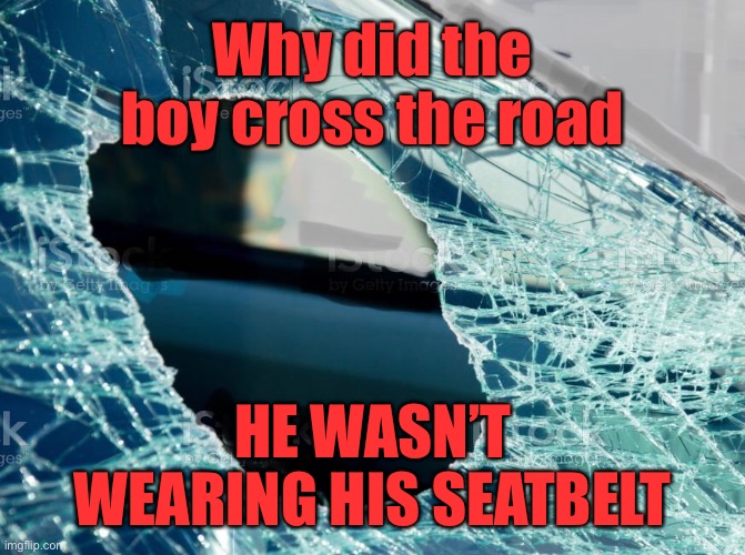 Accident | Why did the boy cross the road; HE WASN’T WEARING HIS SEATBELT | image tagged in accidents,boy,crossing road,no seatbelt,dark humour | made w/ Imgflip meme maker